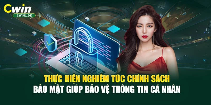 Thực hiện nghiêm túc chính sách bảo mật giúp giữ kín thông tin cá nhân