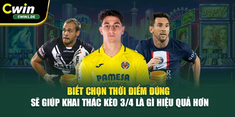 Biết chọn thời điểm đúng sẽ giúp khai thác kèo 3/4 là gì hiệu quả hơn