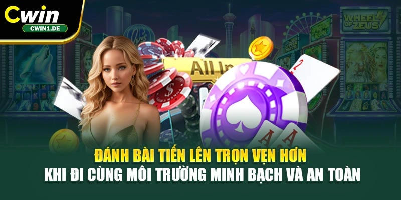 Đánh bài tiến lên trọn vẹn hơn khi đi cùng môi trường minh bạch và an toàn
