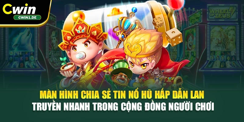Màn hình chia sẻ tin nổ hũ hấp dẫn lan truyền nhanh trong cộng đồng người chơi