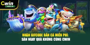 Nhận Gifcode Bắn Cá Miễn Phí: Săn Ngay Quà Khủng Cùng Cwin