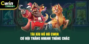 Tài Xỉu Nổ Hũ Cwin – Cơ Hội Thắng Nhanh Thắng Chắc