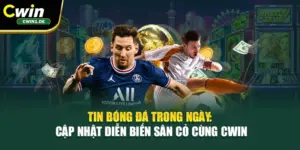 Tin Bóng Đá Trong Ngày: Cập Nhật Diễn Biến Sân Cỏ Cùng Cwin